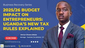 2025/26 Budget Impact on Entrepreneurs: Uganda’s New Tax Rules Explained